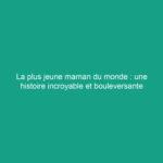 La plus jeune maman du monde : une histoire incroyable et bouleversante