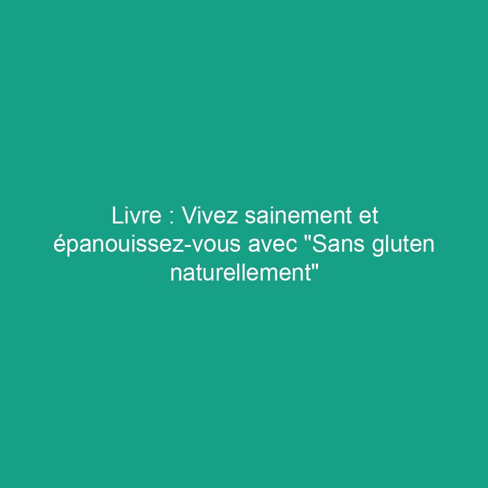 Livre : Vivez sainement et épanouissez-vous avec "Sans gluten naturellement"