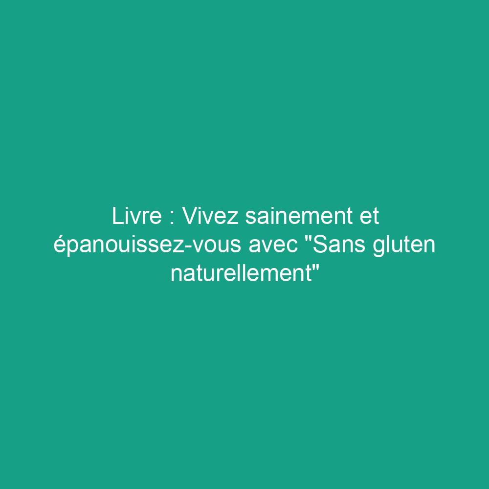 Livre : Vivez sainement et épanouissez-vous avec « Sans gluten naturellement »