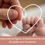 Comprendre les figures d'attachement du bébé : un guide pour les parents mamanestpsychomot.com-18